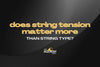 Does String Tension Matter More Than String Type?
