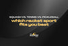 Squash vs Tennis vs Pickleball: Which Racket Sport Fits You Best?