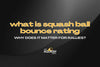What Is Squash Ball Bounce Rating and Why Does It Matter for Rallies?