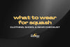 What to Wear for Squash: Clothing, Shoes, & Gear Checklist